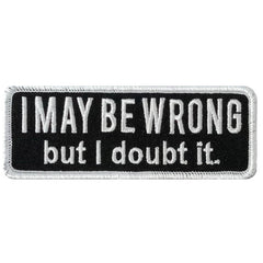 Hot Leathers I May Be Wrong 4 X 1.5" Embroidered Patch PPW1280